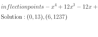 The inflection points of-x^4+12x^3-12x+13 are (0,13),(6,1237)